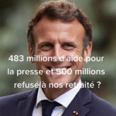 Macron : 483 millions pour la presse : oui !mais 500 millions pour les retraités … Non !