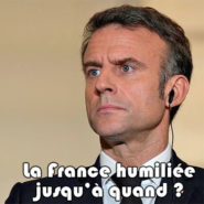 Macron ne cesse d’humilier la France. Jusqu’à quand ?